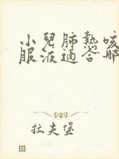 小儿肺热咳喘口服液适合哪种咳嗽