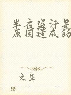 半夜盗汗是什么原因造成的该怎么治疗