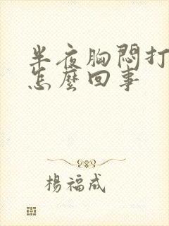 半夜胸闷打嗝是怎么回事