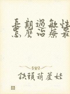 长期过敏性咳嗽怎么治疗最好