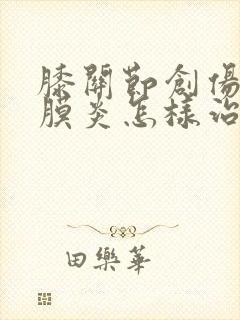 膝关节创伤性滑膜炎怎样治