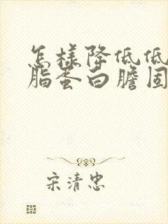 怎样降低低密度脂蛋白胆固醇和甘油三酯