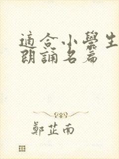 适合小学生经典朗诵名篇