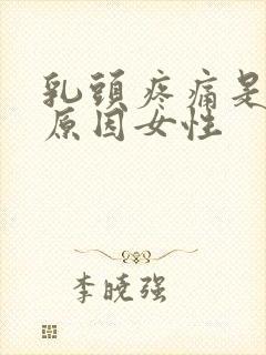 乳头疼痛是什么原因女性