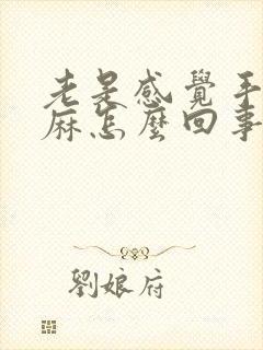 老是感觉手麻脚麻怎么回事