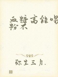 血糖高能喝驼奶粉不