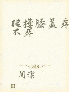 爬楼膝盖疼走路不疼