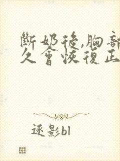 断奶后,胸部多久会恢复正常