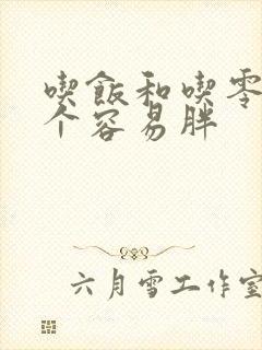 吃饭和吃零食哪个容易胖