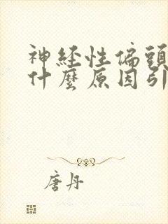 神经性偏头疼是什么原因引起的