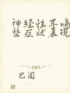 神经性耳鸣有哪些症状表现