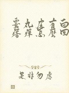 睾丸皮有白色疙瘩痒怎么回事