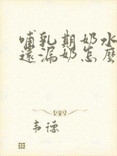 哺乳期奶水不足还漏奶怎么办封面