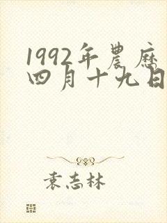 1992年农历四月十九日是什么命