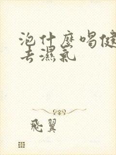 泡什么喝健脾胃去湿气