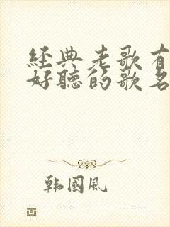 经典老歌有哪些好听的歌名