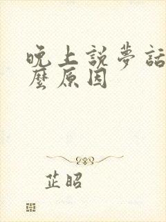 晚上说梦话是什么原因