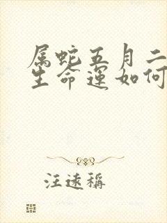 属蛇五月二十出生命运如何