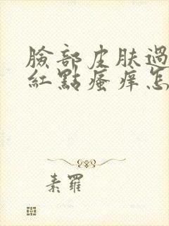 脸部皮肤过敏起红点瘙痒怎么办