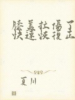 膝盖拉伤了怎样快速恢复正常