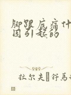 脚跟底痛什么原因引起的