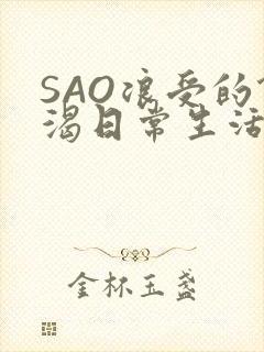 SAO浪受的饥渴日常生活