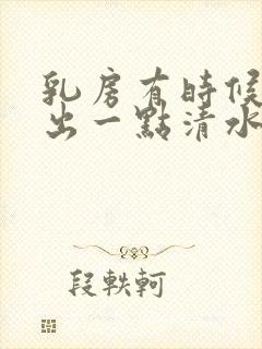 乳房有时候能挤出一点清水来怎么回事