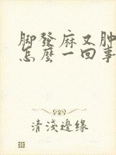 脚发麻又肿了是怎么一回事