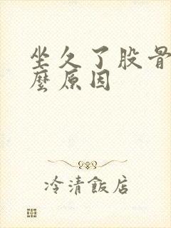 坐久了股骨疼什么原因封面