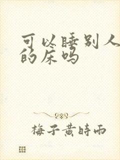 可以睡别人睡过的床吗