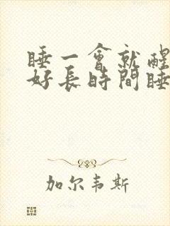 睡一会就醒然后好长时间睡不着