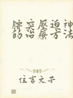 腰突压迫神经痛的治疗方法