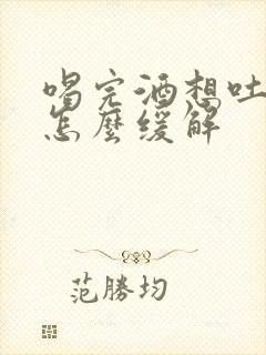 喝完酒想吐恶心怎么缓解封面