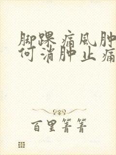 脚踝痛风肿痛如何消肿止痛