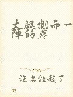 大腿侧面一阵一阵的疼