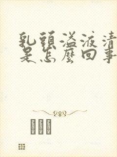 乳头溢液清水样是怎么回事