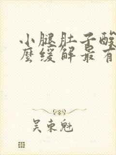 小腿肚子酸胀怎么缓解最有效