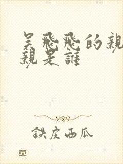 吴飞飞的亲生母亲是谁