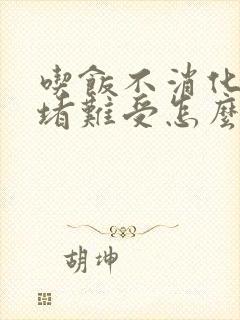 吃饭不消化胃里堵难受怎么解决