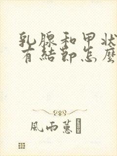 乳腺和甲状腺都有结节怎么治封面