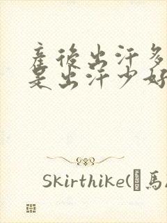 产后出汗多好还是出汗少好