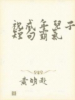 祝成年儿子生日短句霸气