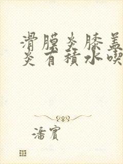 滑膜炎膝盖滑膜炎有积水吃什么药封面