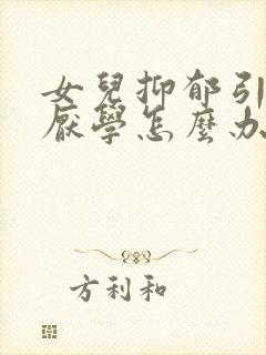 女儿抑郁引起的厌学怎么办