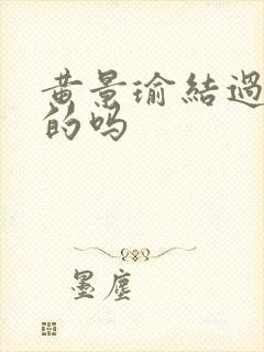 黄景瑜结过婚真的吗