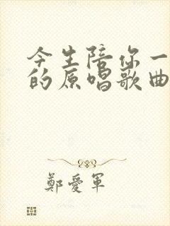 今生陪你一起走的原唱歌曲