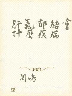 肝气郁结会导致什么疾病