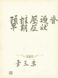 颈椎压迫脊髓的早期症状封面