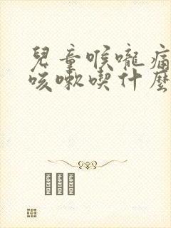 儿童喉咙痛有点咳嗽吃什么药