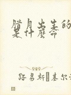 腊月出生的女孩是什么命